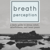 Breath Perception: A Daily Guide to Stress Relief, Mindfulness, and Inner Peace (Unabridged) - Barbara Ann Kipfer