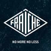 No More No Less - Fraiche