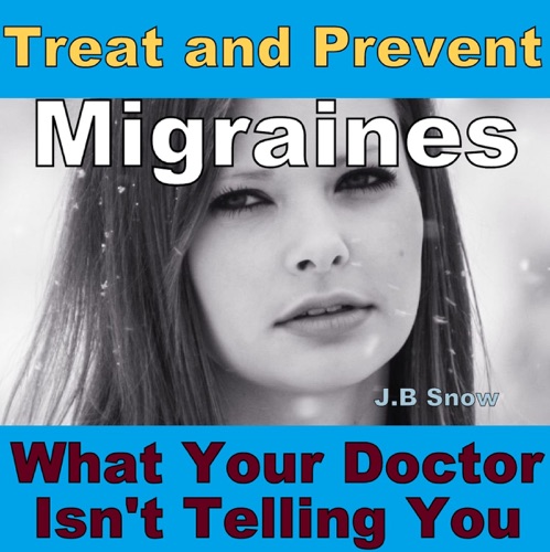 Treat and Prevent Migraines: What Your Doctor Isn't Telling You (Unabridged) cover