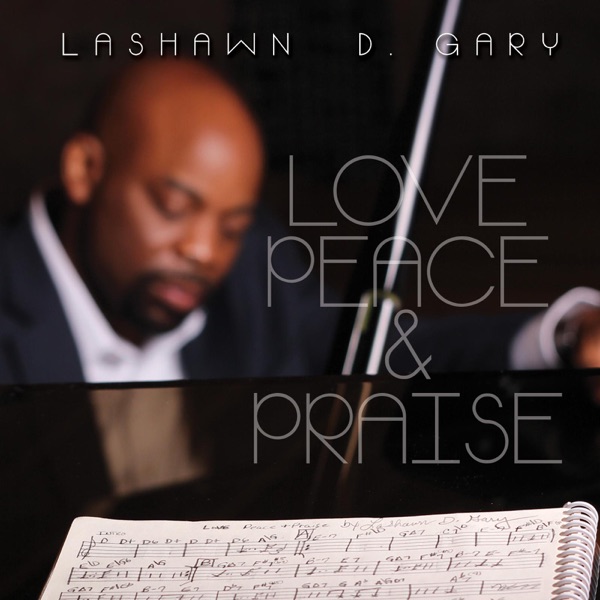 Love, Peace & Praise - LaShawn D. Gary