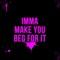 Imma Make You Beg for It - Djniqo lyrics