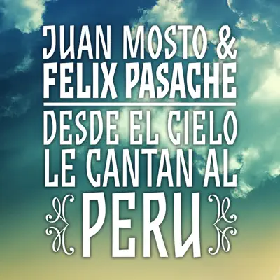 Juan Mosto & Félix Pasache: Desde el Cielo Le Cantan al Perú - Félix Pasache