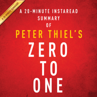 A 20-minute Summary of Peter Thiel's Zero to One: Notes on Startups, or How to Build the Future (Unabridged)