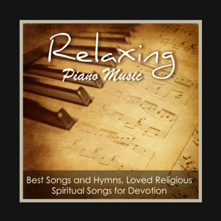 Relaxing Piano Music Greatest Hymns: Best Songs and Hymns, Loved Religious Spiritual Christian Songs for Devotion – Piano Classics 101