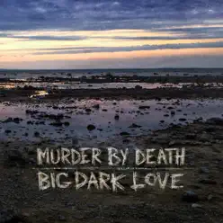 Big Dark Love - Murder By Death Big Dark Love - Murder By Death