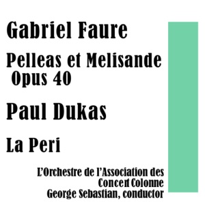 Gabriel Faure: Pelleas Et Melisande Opus 40/ Paul Dukas: La Peri