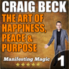 The Art of Happiness, Peace, & Purpose: Manifesting Magic, Book 1 (Unabridged) - Craig Beck