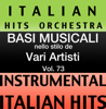 Basi musicale nello stilo dei vari artisti (Instrumental Karaoke Tracks), Vol. 73 - Italian Hitmakers