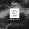 Let's Get Lost (feat. Devon Baldwin) - G-Eazy lyrics