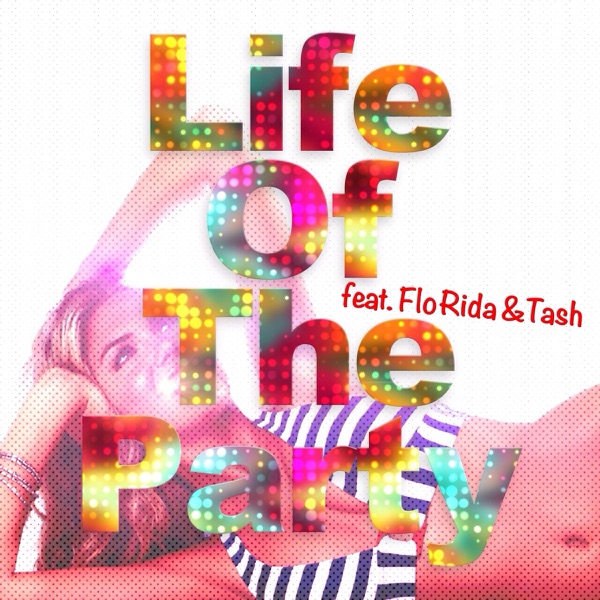 Life Of The Party (feat. Flo Rida & Tash) - Single