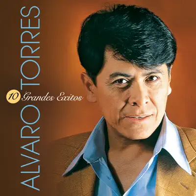 Alvaro Torres - 10 Grandes Éxitos - Alvaro Torres