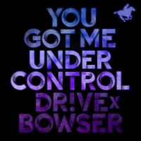 You Got Me Under Control - Single - Dr!ve & Bowser