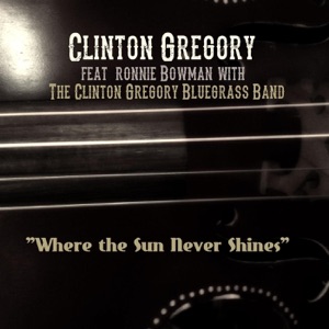 Where the Sun Never Shines (feat. Ronnie Bowman & the Clinton Gregory Bluegrass Band) - Single