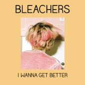 I Wanna Get Better by Bleachers