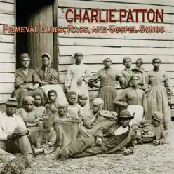 Primeval Blues, Rags, And Gospel Songs - Charley Patton