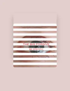 The Big Forgive을(를) 듣고, 뮤직 비디오를 보고, 약력을 읽고, 투어 일정 등을 확인하세요!