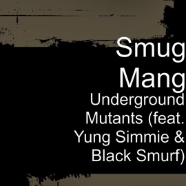Underground Mutants (feat. Yung Simmie & Black Smurf) Smug Mang