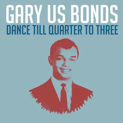 Dance Till Quarter to Three - Gary 'U.S.' Bonds