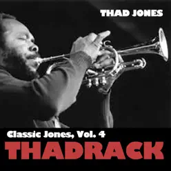 Classic Jones, Vol. 4: Thadrack - Thad Jones Classic Jones, Vol. 4: Thadrack - Thad Jones