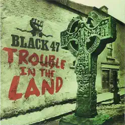 Trouble In the Land - Black 47 Trouble In the Land - Black 47