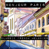 Bonjour Paris: Classic French Melodies - Various Artists