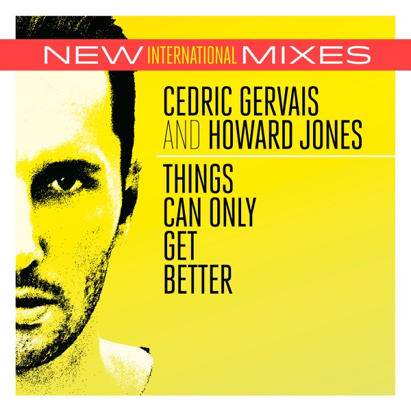 Things Can Only Get Better (New Int'l Mixes) - Single - Cedric Gervais & Howard Jones