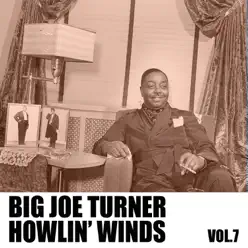 Howlin' Winds, Vol. 7 - Big Joe Turner Howlin' Winds, Vol. 7 - Big Joe Turner