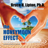 The Honeymoon Effect: The Science of Creating Heaven on Earth (Unabridged) - Bruce H. Lipton