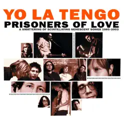 Prisoners of Love - A Smattering of Scintillating Senescent Songs 1985-2003 - Yo La Tengo