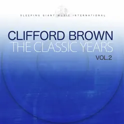 The Classic Years, Vol. 2 - Clifford Brown The Classic Years, Vol. 2 - Clifford Brown