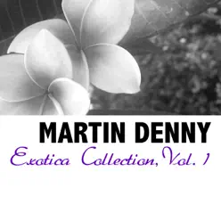 Exotica Collection, Vol. 1 - Martin Denny Exotica Collection, Vol. 1 - Martin Denny