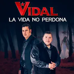 La Vida No Perdona - Single - Grupo Vidal La Vida No Perdona - Single - Grupo Vidal