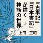 聴く歴史・古代『“古事記”“日本書紀”が描く神話の世界』