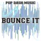 Bounce It - Pop Dash Music lyrics