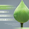 Guided Meditations for Self-Healing: Essential Practices to Relieve Physical and Emotional Suffering and Enhance Recovery - Jack Kornfield