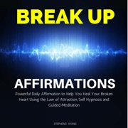 Break Up Affirmations: Powerful Daily Affirmations to Help You Heal Your Broken Heart Using the Law of Attraction, Self Hypnosis and Guided Meditation - Stephens Hyang