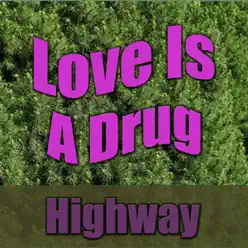 Love Is a Drug - Highway Love Is a Drug - Highway