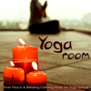 Yoga Room – Inner Peace & Relaxing Calming Music for Yoga Space, Emotional Songs for Yoga Nidra, Raja Yoga, Sun Salutation & Meditation - Yoga Music Guru & Asian Zen Meditation