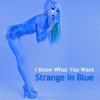I Know What You Want - Strange in Blue