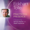Practicing Presence: A Guide for the Spiritual Teacher and Health Practitioner - Eckhart Tolle