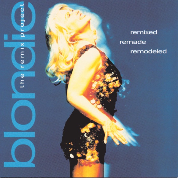 Remixed Remade Remodeled: The Blondie Remix Project - Blondie