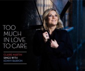 Too Much In Love To Care (Claire Martin Sings with Kenny Barron)