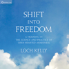 Shift into Freedom: A Training in the Science and Practice of Open-Hearted Awareness - Loch Kelly