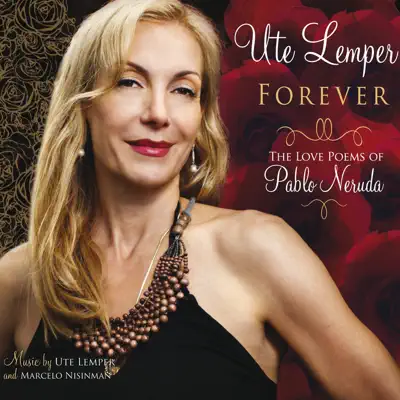 Forever (The Love Poems of Pablo Neruda) - Ute Lemper