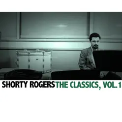 The Classics, Vol. 1 - Shorty Rogers The Classics, Vol. 1 - Shorty Rogers