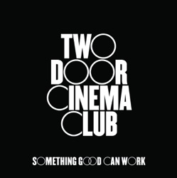 Two Door Cinema Club - Something Good Can Work