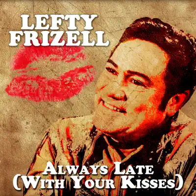 Always Late (with Your Kisses) - Lefty Frizzell