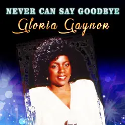 Never Can Say Goodbye - Gloria Gaynor