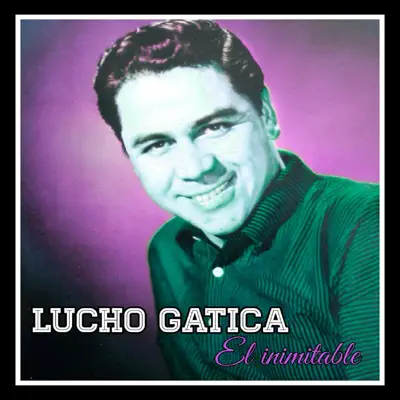 Lucho Gatica, El Inimitable - Lucho Gatica