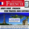 Easy Fast French for Travel and Eating: 4 Hours of Refreshingly Easy and Effective French Audio Instruction (English and French Edition) (Unabridged) - Mark Frobose